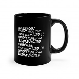 You've been lied to conditioned and brainwashed 11oz Black Mug