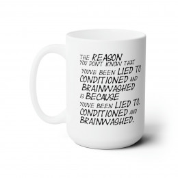 You've been lied to conditioned and brainwashed Ceramic Mug 15oz
