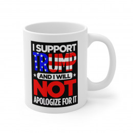 I Support TRUMP And I Will Not Apologize For It Wht Ceramic Mug 11oz