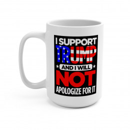 I Support TRUMP And I Will Not Apologize For It  Mug 15oz